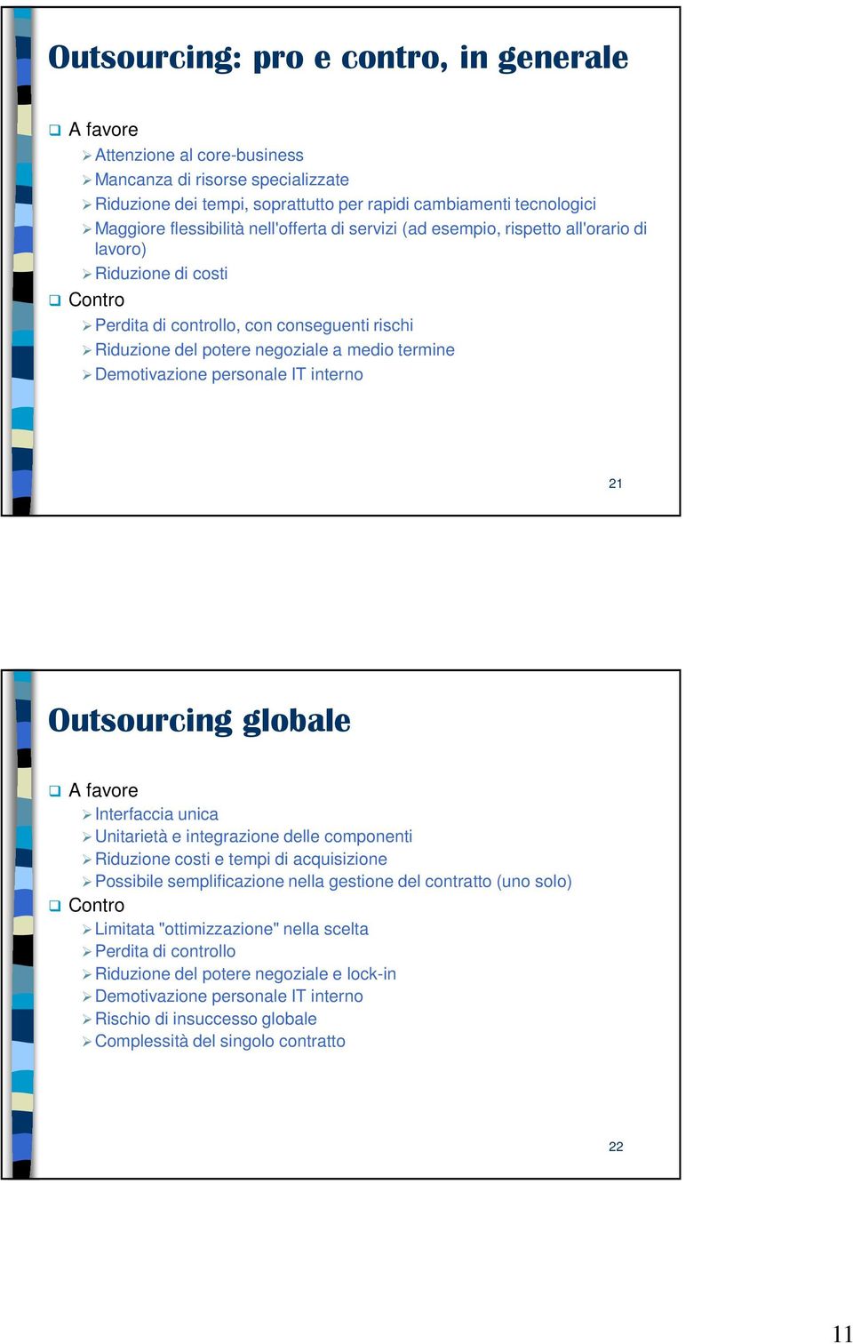 personale IT interno 21 Outsourcing globale A favore Interfaccia unica Unitarietà e integrazione delle componenti Riduzione costi e tempi di acquisizione Possibile semplificazione nella gestione del