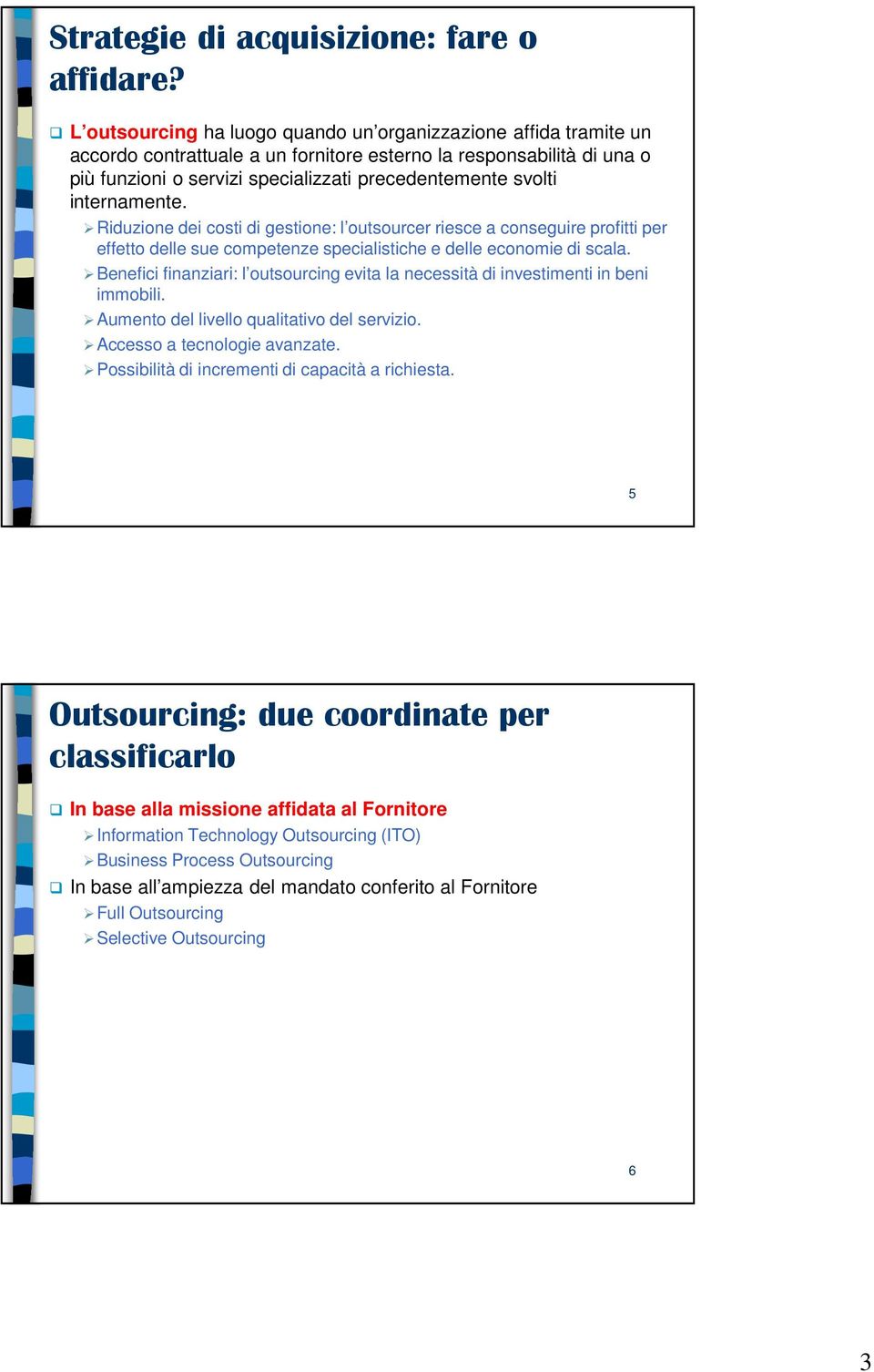 internamente. Riduzione dei costi di gestione: l outsourcer riesce a conseguire profitti per effetto delle sue competenze specialistiche e delle economie di scala.