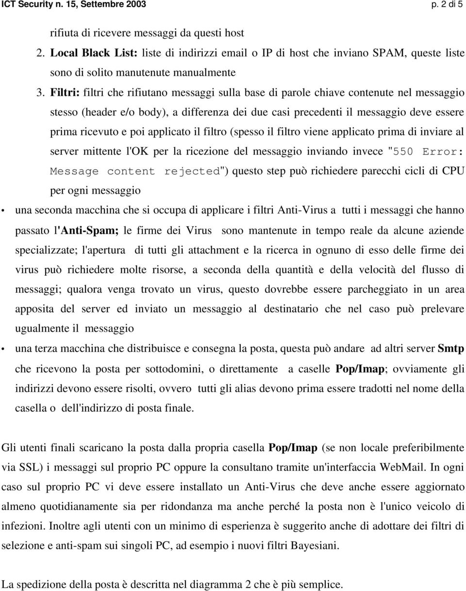 Filtri: filtri che rifiutano messaggi sulla base di parole chiave contenute nel messaggio stesso (header e/o body), a differenza dei due casi precedenti il messaggio deve essere prima ricevuto e poi