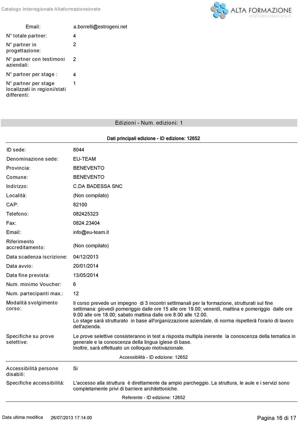 edizioni: 1 ID sede: 8044 Denominazione sede: Provincia: Comune: Indirizzo: Località: CAP: Telefono: Fax: Email: Riferimento accreditamento: Data scadenza iscrizione: EU-TEAM BENEVENTO BENEVENTO C.