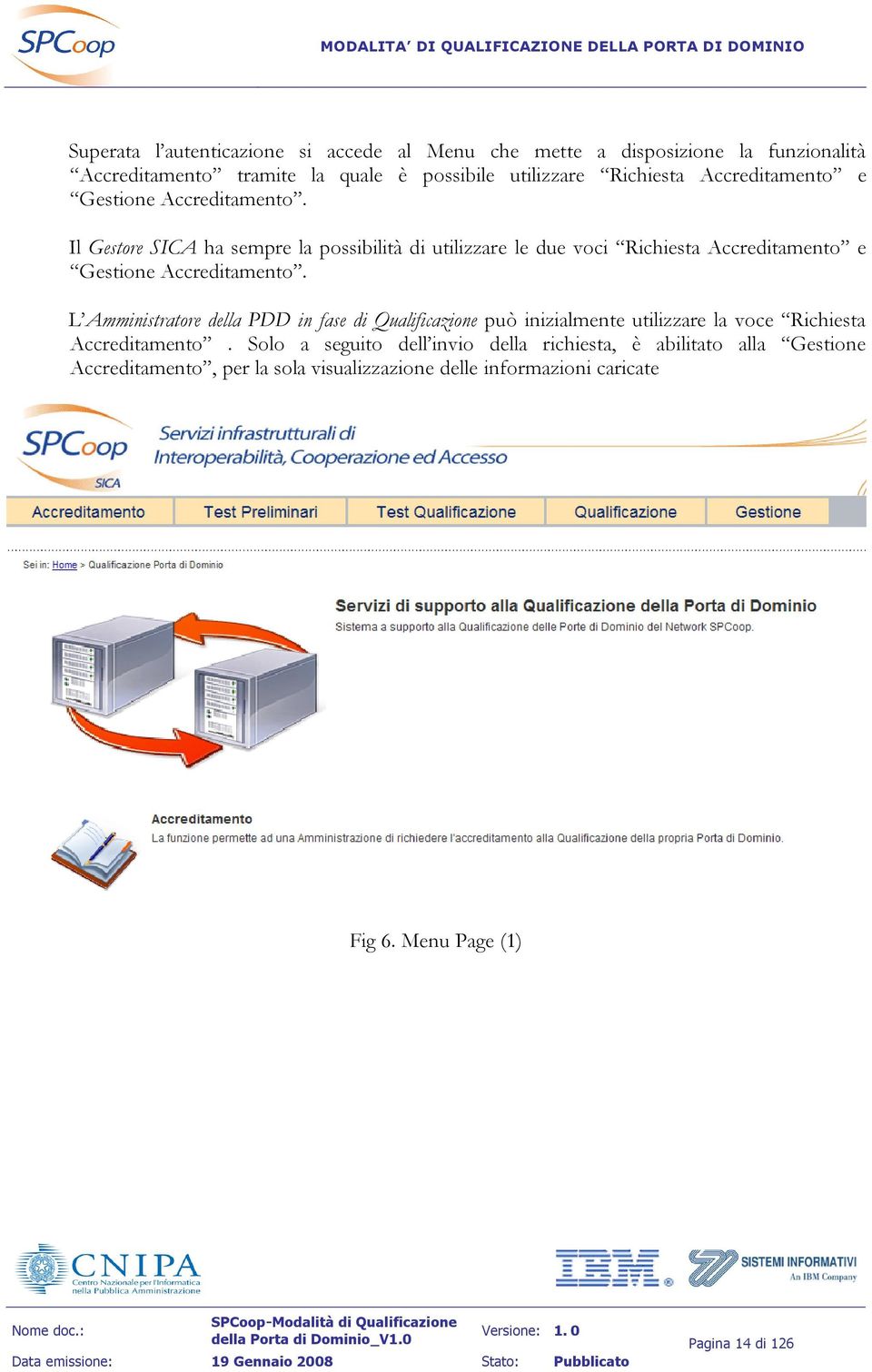 Il Gestore SICA ha sempre la possibilità di utilizzare le due voci Richiesta  L Amministratore della PDD in fase di Qualificazione può inizialmente