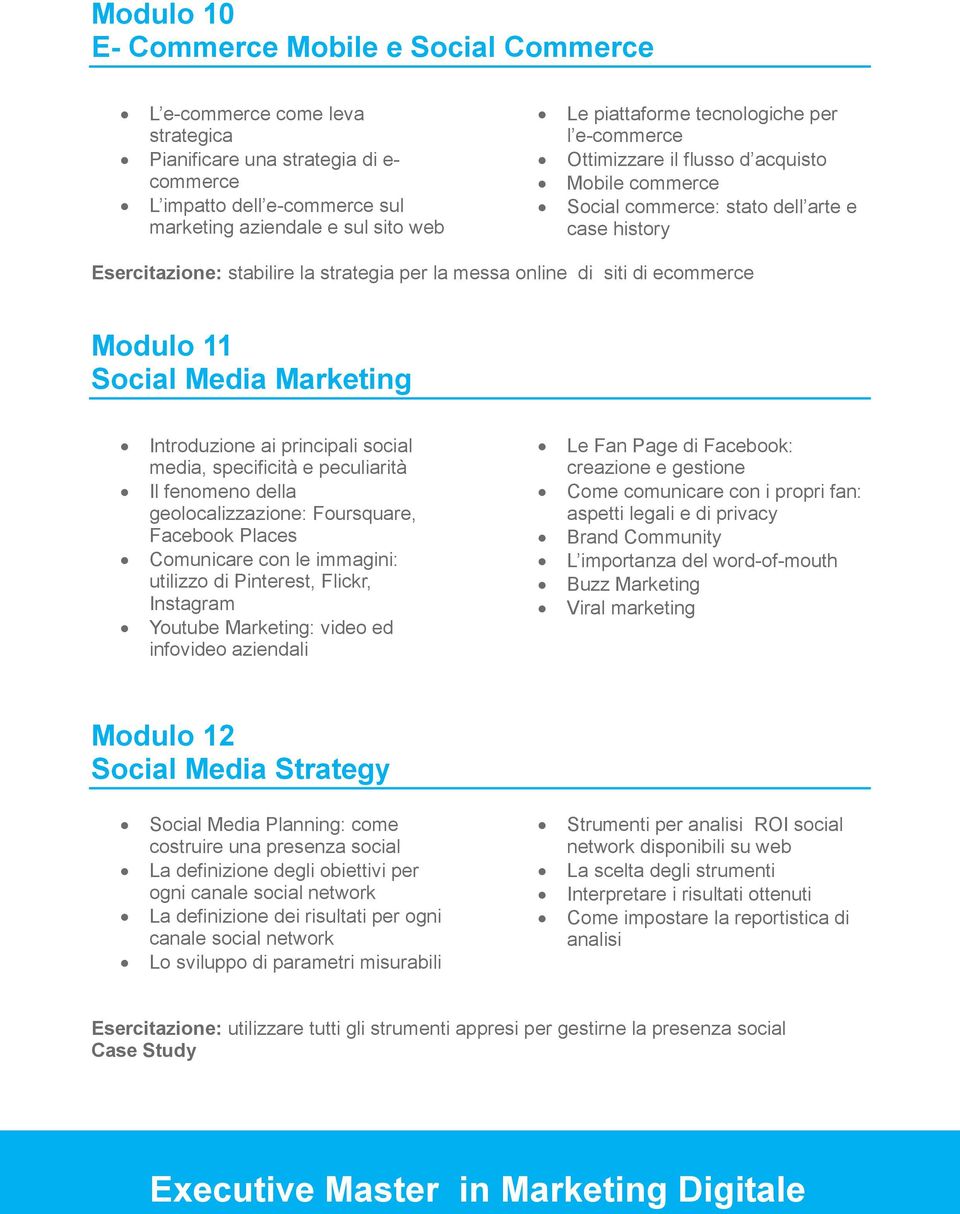 siti di ecommerce Modulo 11 Social Media Marketing Introduzione ai principali social media, specificità e peculiarità Il fenomeno della geolocalizzazione: Foursquare, Facebook Places Comunicare con