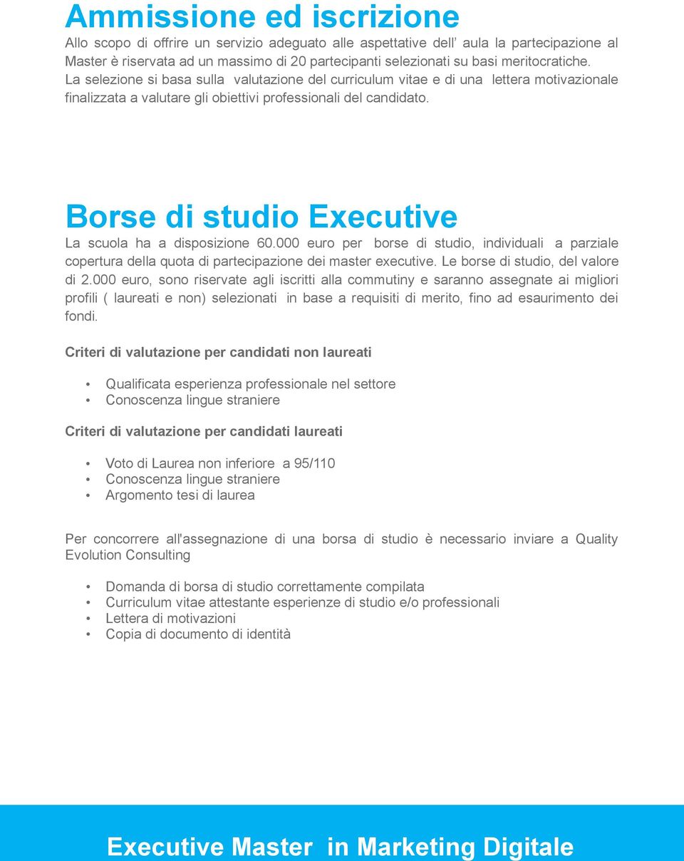 Borse di studio Executive La scuola ha a disposizione 60.000 euro per borse di studio, individuali a parziale copertura della quota di partecipazione dei master executive.