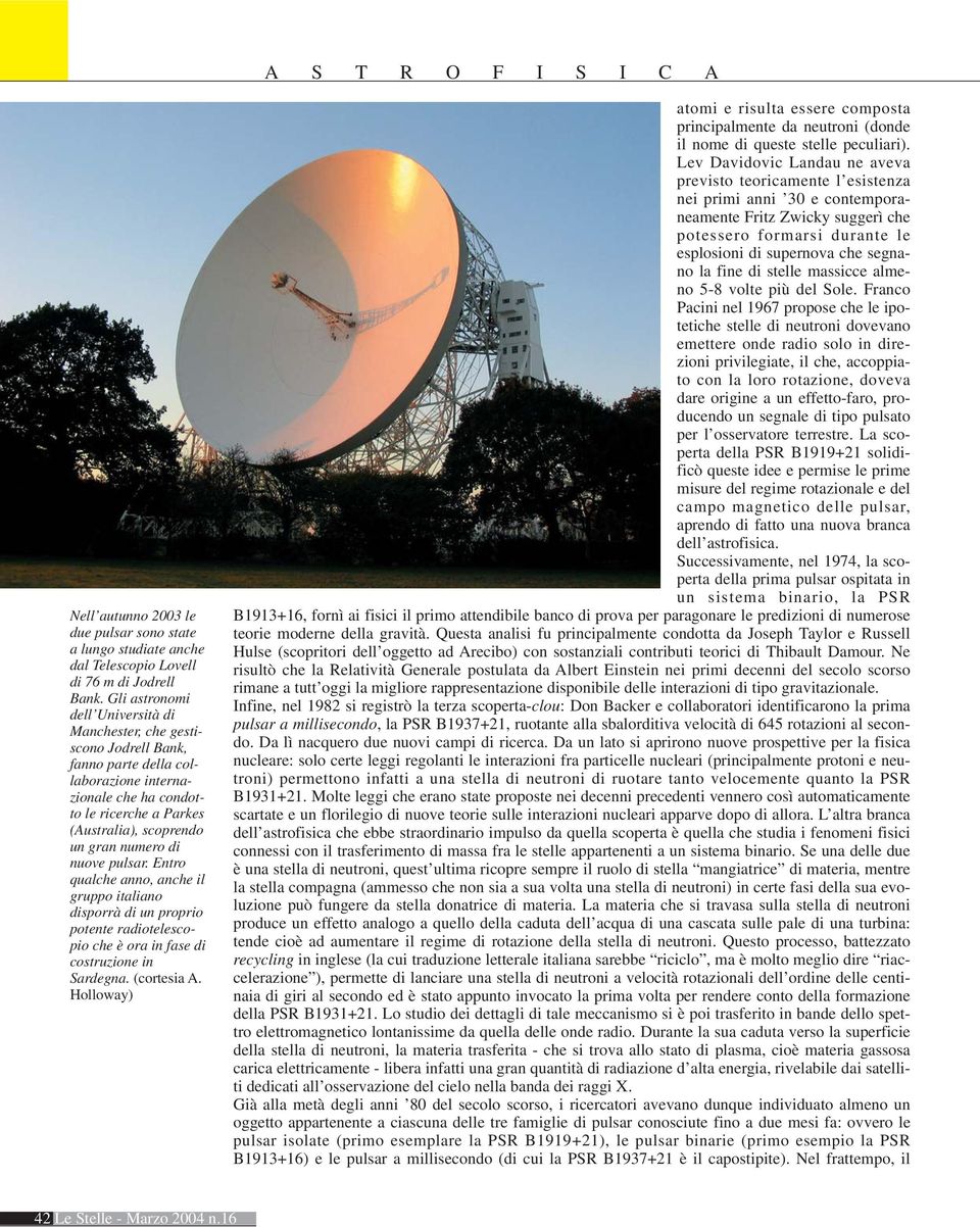 nuove pulsar. Entro qualche anno, anche il gruppo italiano disporrà di un proprio potente radiotelescopio che è ora in fase di costruzione in Sardegna. (cortesia A.