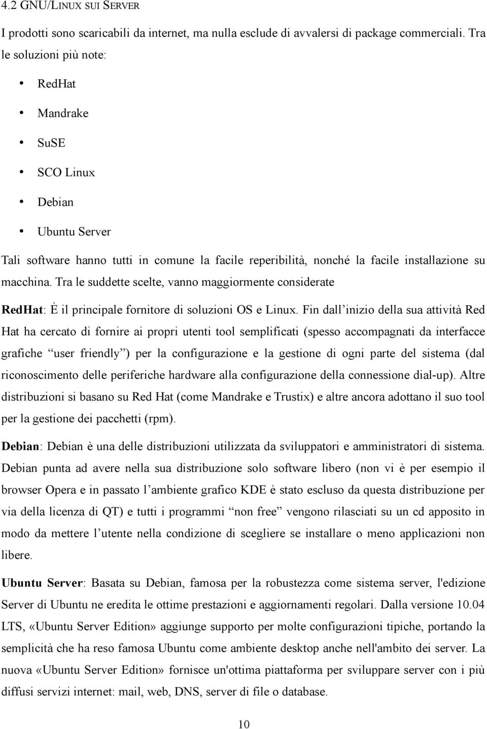 Tra le suddette scelte, vanno maggiormente considerate RedHat: È il principale fornitore di soluzioni OS e Linux.