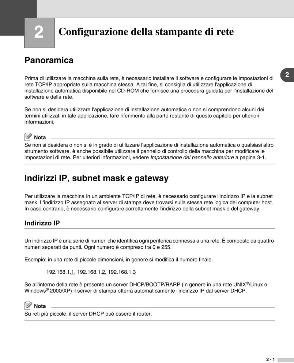 A tal fine, si consiglia di utilizzare l'applicazione di installazione automatica disponibile nel CD-ROM che fornisce una procedura guidata per l'installazione del software e della rete.