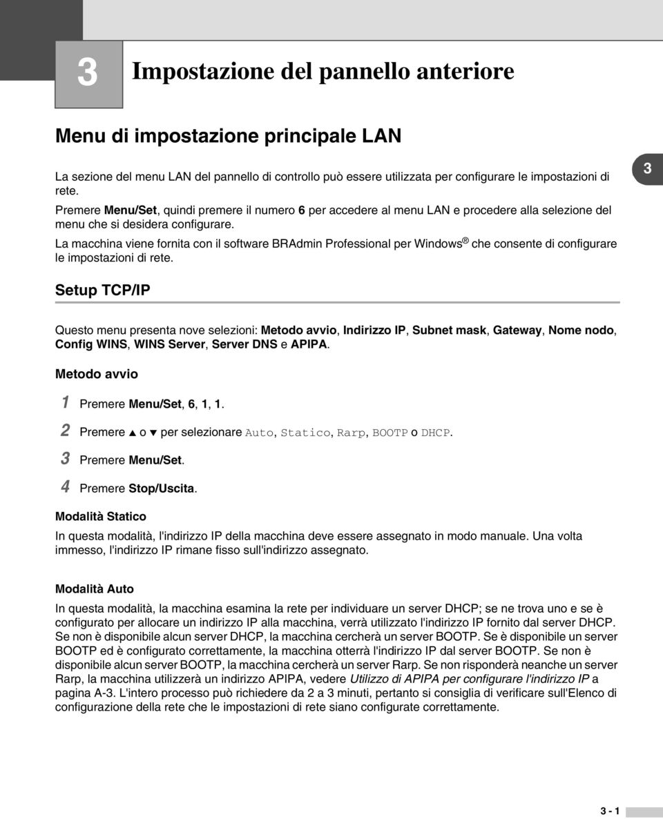 La macchina viene fornita con il software BRAdmin Professional per Windows che consente di configurare le impostazioni di rete.