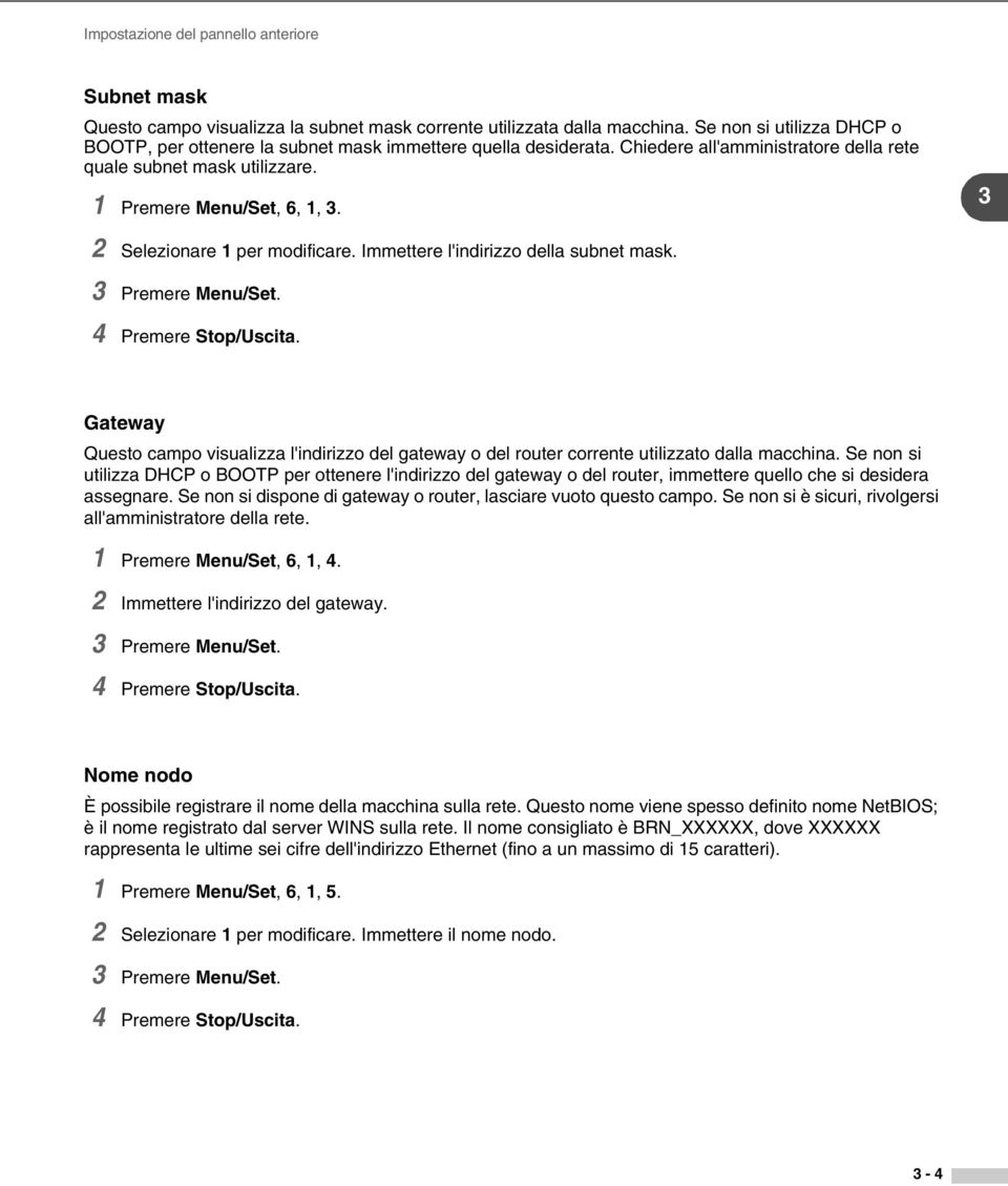 3 2 Selezionare 1 per modificare. Immettere l'indirizzo della subnet mask. 3 Premere Menu/Set. 4 Premere Stop/Uscita.