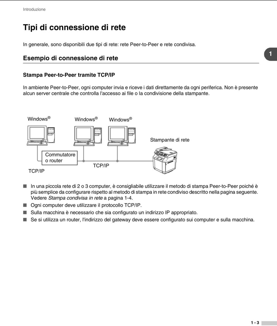 Non è presente alcun server centrale che controlla l'accesso ai file o la condivisione della stampante.