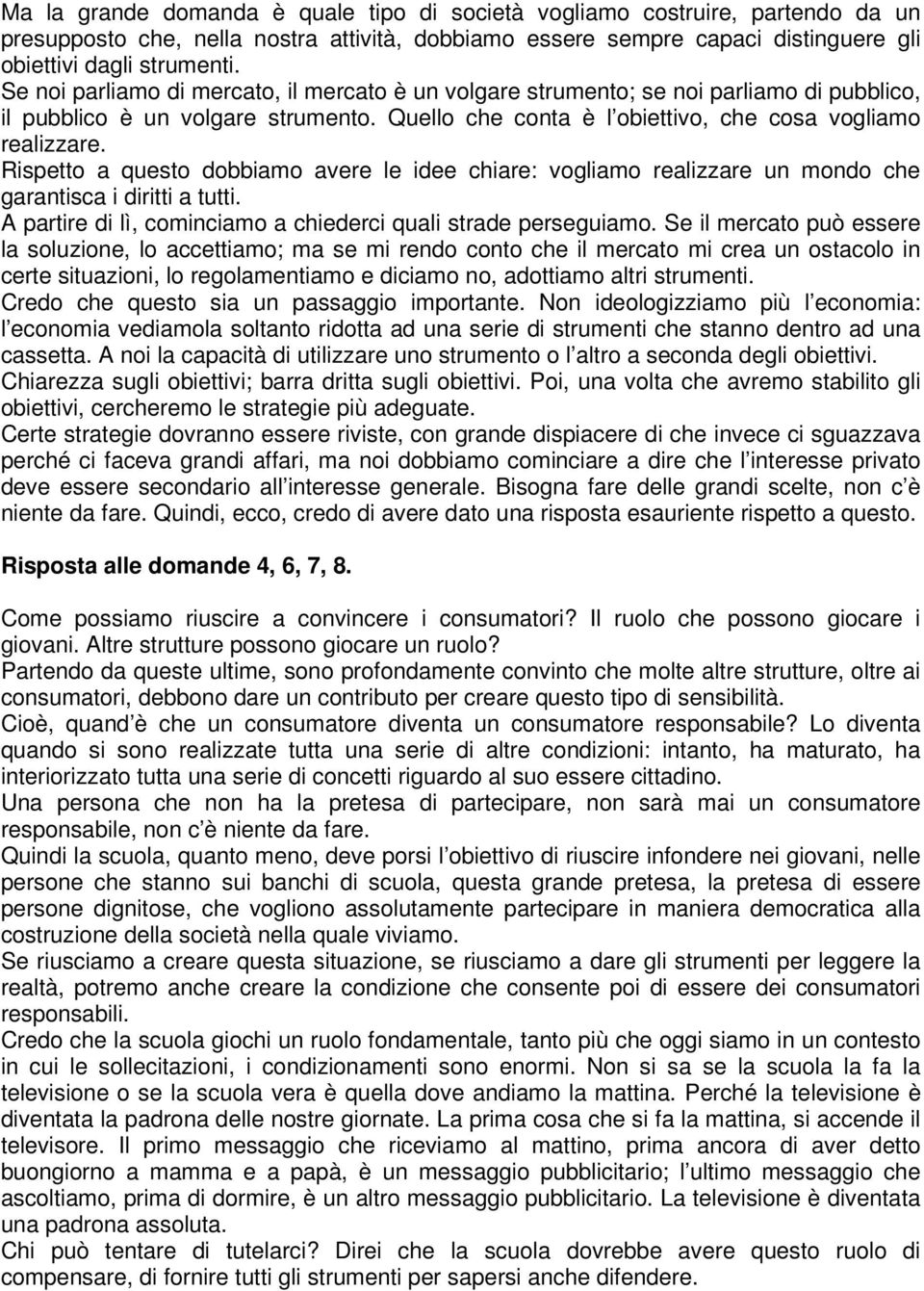 Rispetto a questo dobbiamo avere le idee chiare: vogliamo realizzare un mondo che garantisca i diritti a tutti. A partire di lì, cominciamo a chiederci quali strade perseguiamo.