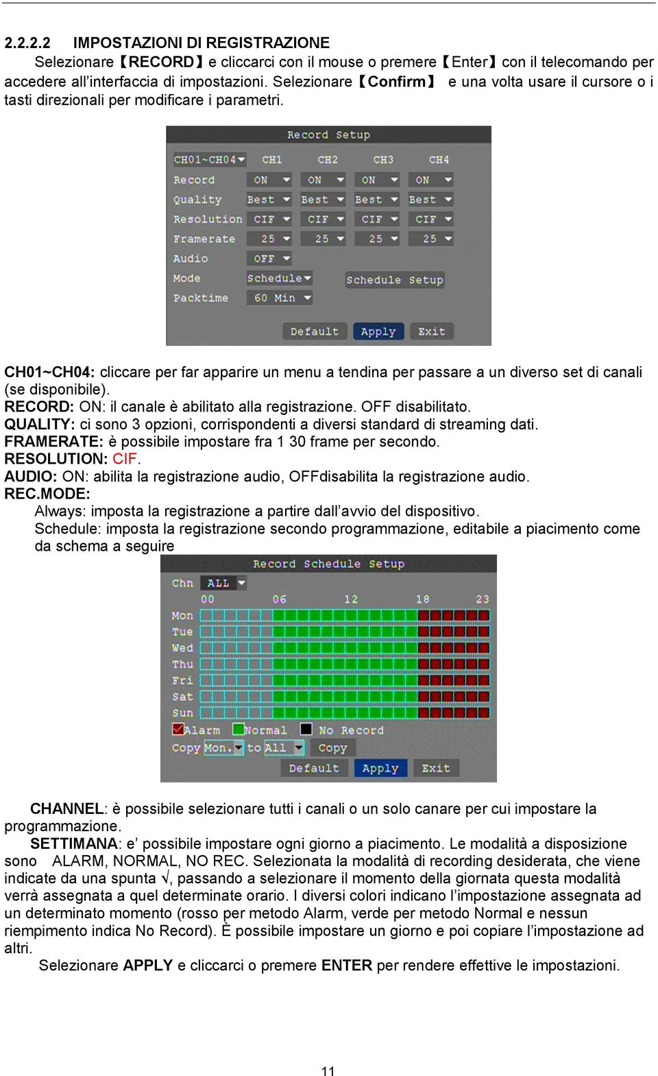 CH01~CH04: cliccare per far apparire un menu a tendina per passare a un diverso set di canali (se disponibile). RECORD: ON: il canale è abilitato alla registrazione. OFF disabilitato.