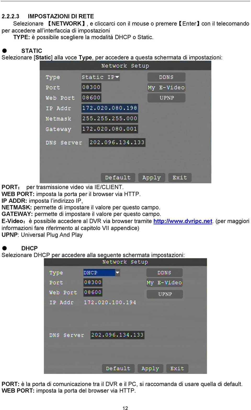 IP ADDR: imposta l indirizzo IP, NETMASK: permette di impostare il valore per questo campo. GATEWAY: permette di impostare il valore per questo campo.