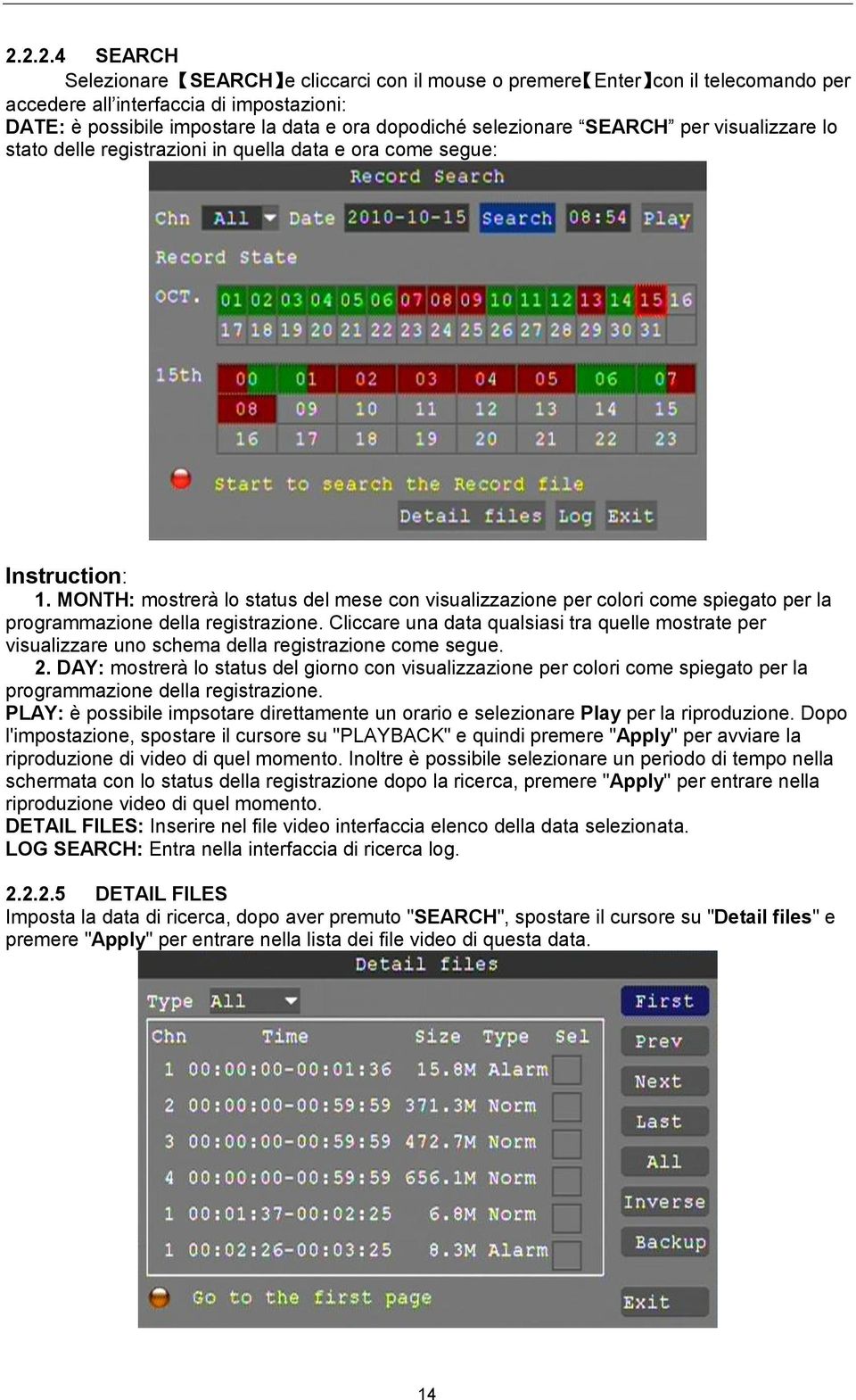 MONTH: mostrerà lo status del mese con visualizzazione per colori come spiegato per la programmazione della registrazione.