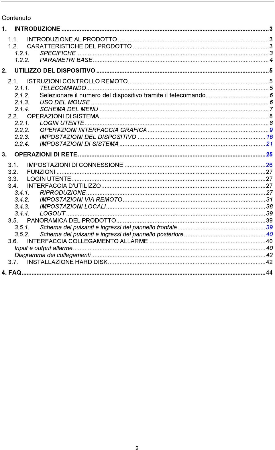 .. 8 2.2.2. OPERAZIONI INTERFACCIA GRAFICA... 9 2.2.3. IMPOSTAZIONI DEL DISPOSITIVO... 16 2.2.4. IMPOSTAZIONI DI SISTEMA... 21 3. OPERAZIONI DI RETE... 25 3.1. IMPOSTAZIONI DI CONNESSIONE... 26 3.2. FUNZIONI.