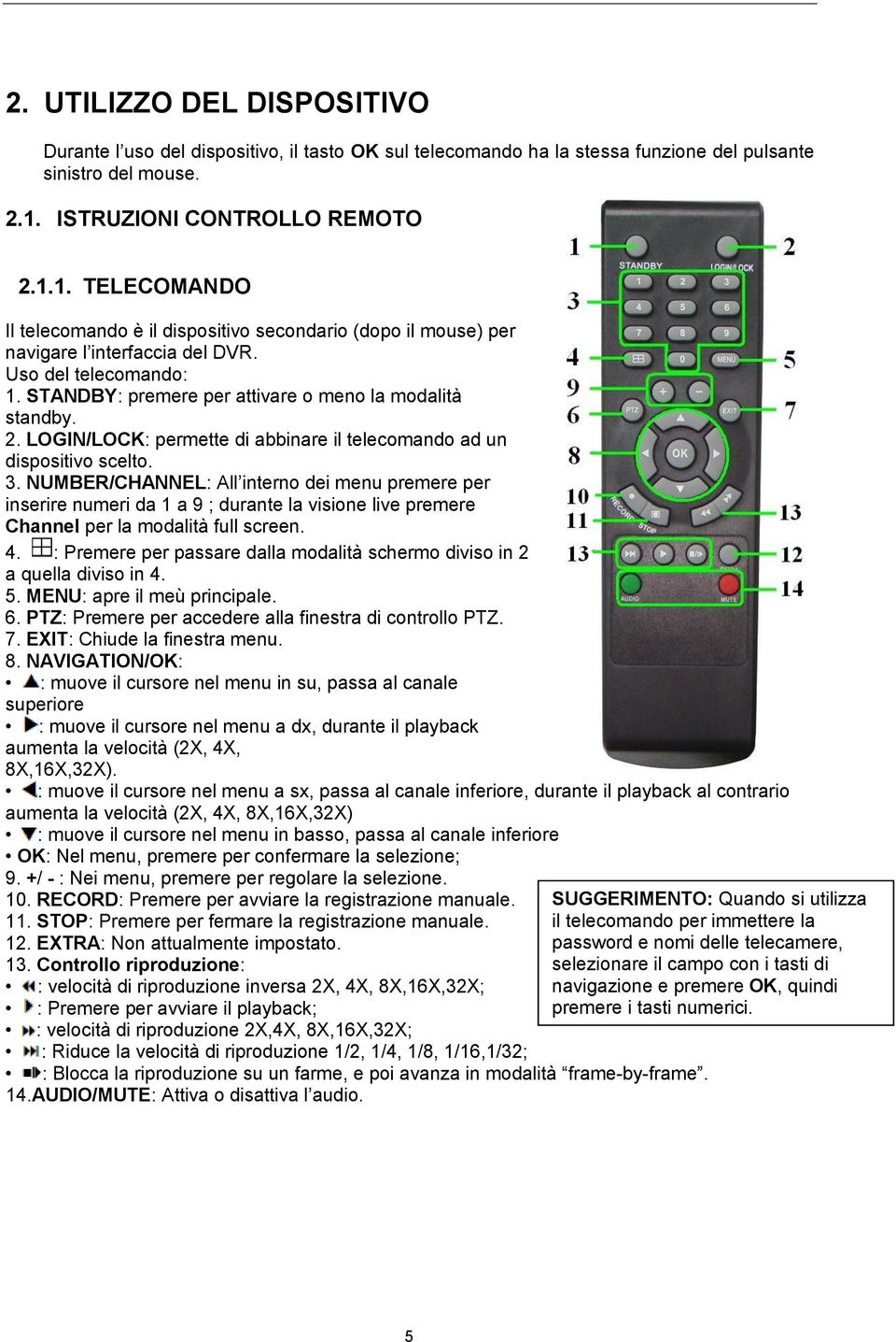 STANDBY: premere per attivare o meno la modalità standby. 2. LOGIN/LOCK: permette di abbinare il telecomando ad un dispositivo scelto. 3.