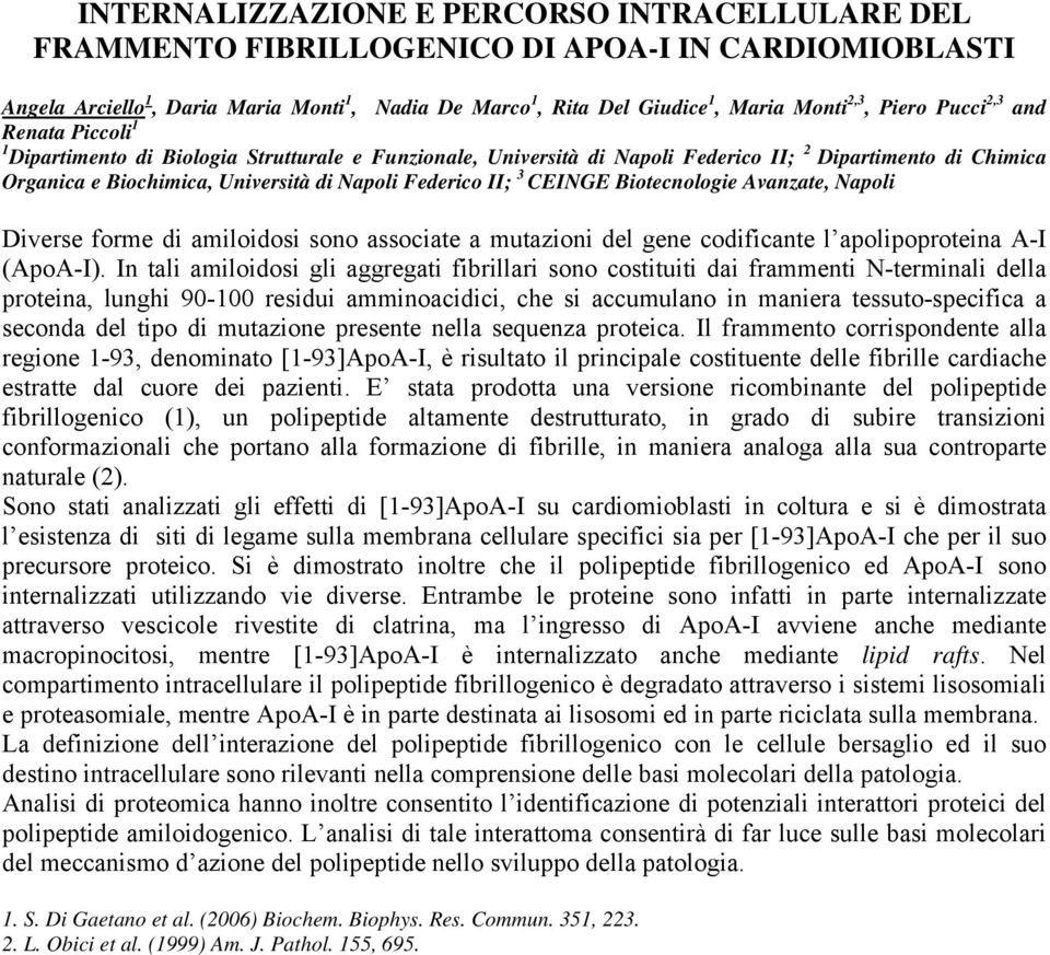 Federico II; 3 CEINGE Biotecnologie Avanzate, Napoli Diverse forme di amiloidosi sono associate a mutazioni del gene codificante l apolipoproteina A-I (ApoA-I).