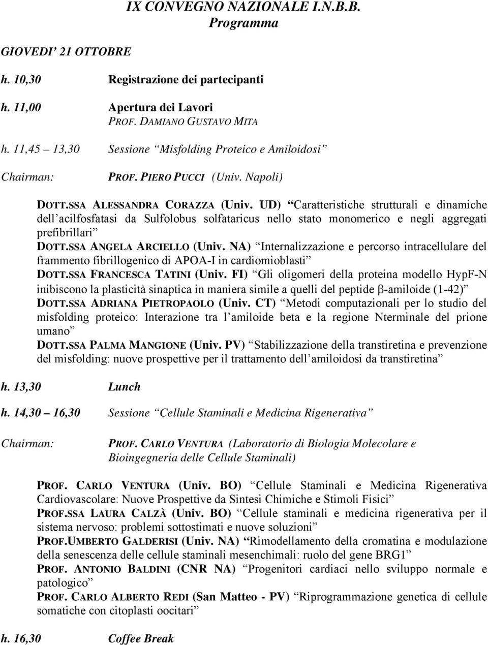 UD) Caratteristiche strutturali e dinamiche dell acilfosfatasi da Sulfolobus solfataricus nello stato monomerico e negli aggregati prefibrillari DOTT.SSA ANGELA ARCIELLO (Univ.