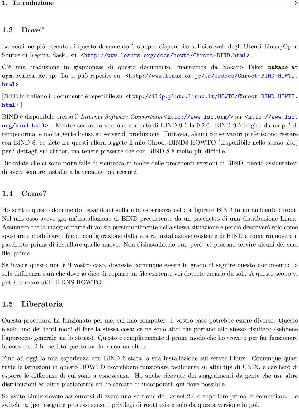 html>. [NdT: in italiano il documento è reperibile su <http://ildp.pluto.linux.it/howto/chroot-bind-howto. html> ] BIND è disponibile presso l Internet Software Consortium <http://www.isc.