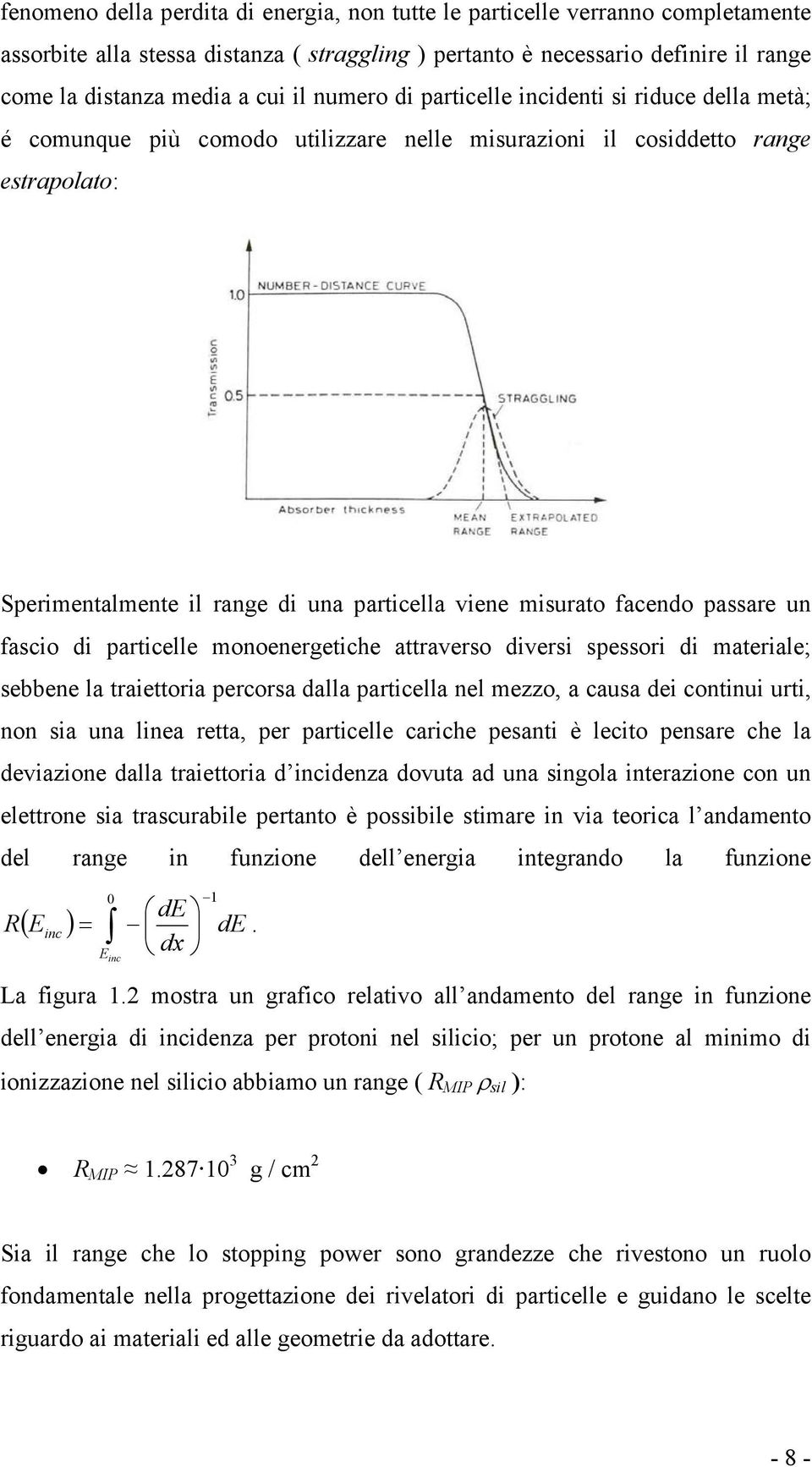 facendo passare un fascio di particelle monoenergetiche attraverso diversi spessori di materiale; sebbene la traiettoria percorsa dalla particella nel mezzo, a causa dei continui urti, non sia una