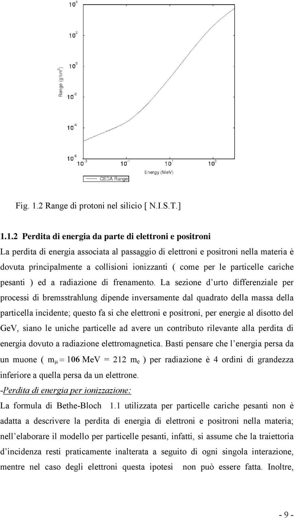 1.2 Perdita di energia da parte di elettroni e positroni La perdita di energia associata al passaggio di elettroni e positroni nella materia è dovuta principalmente a collisioni ionizzanti ( come per