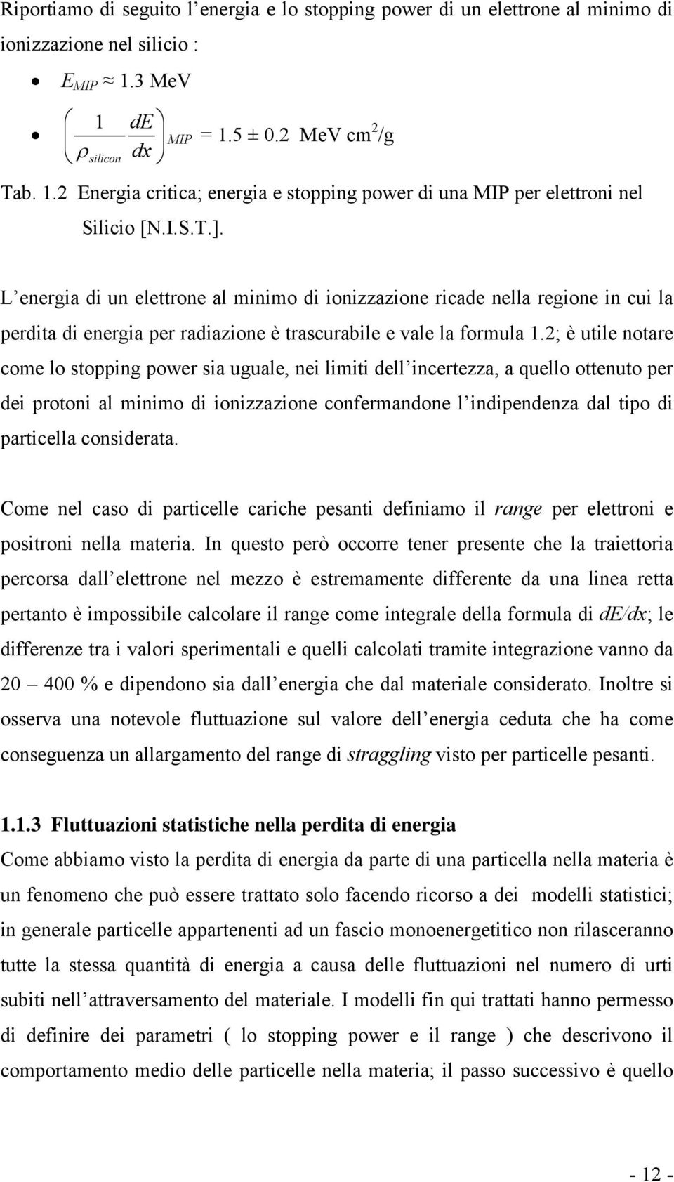 2; è utile notare come lo stopping power sia uguale, nei limiti dell incertezza, a quello ottenuto per dei protoni al minimo di ionizzazione confermandone l indipendenza dal tipo di particella