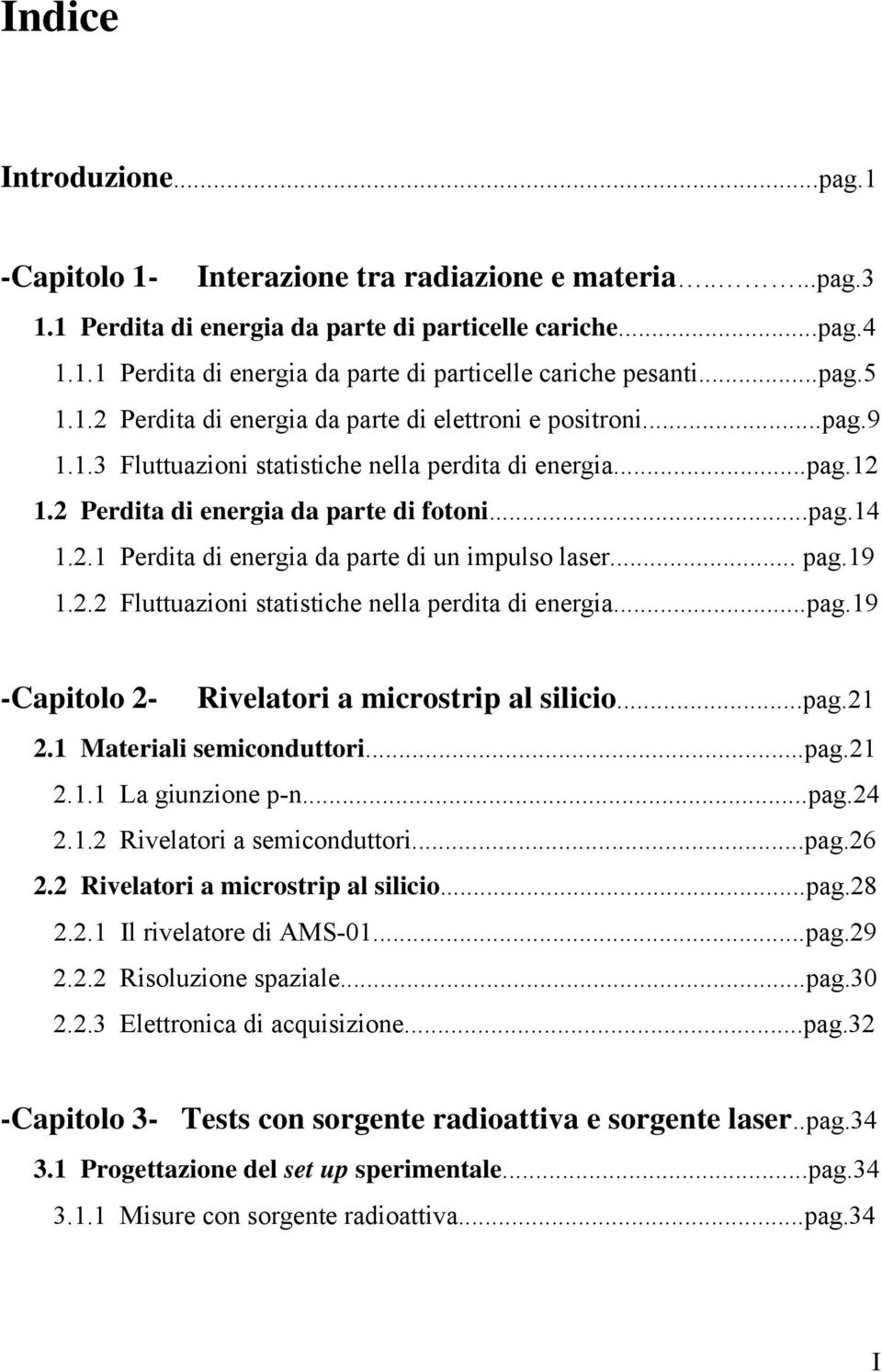 .. pag.19 1.2.2 Fluttuazioni statistiche nella perdita di energia...pag.19 -Capitolo 2- Rivelatori a microstrip al silicio...pag.21 2.1 Materiali semiconduttori...pag.21 2.1.1 La giunzione p-n...pag.24 2.