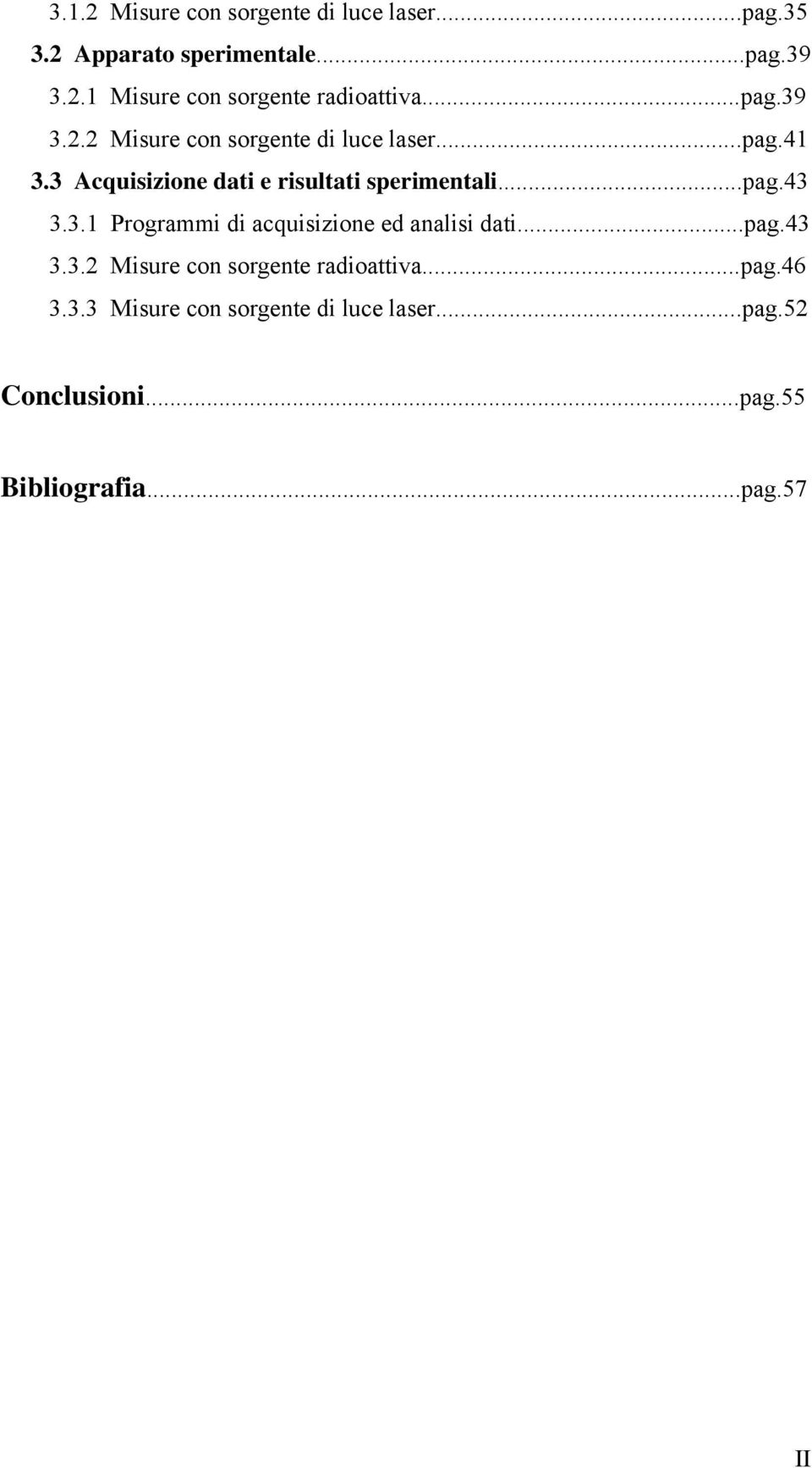 3.1 Programmi di acquisizione ed analisi dati...pag.43 3.3.2 Misure con sorgente radioattiva...pag.46 3.3.3 Misure con sorgente di luce laser.