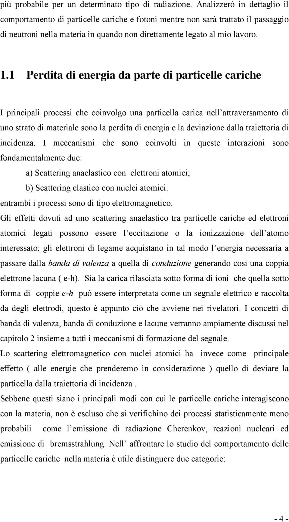 1 Perdita di energia da parte di particelle cariche I principali processi che coinvolgo una particella carica nell attraversamento di uno strato di materiale sono la perdita di energia e la