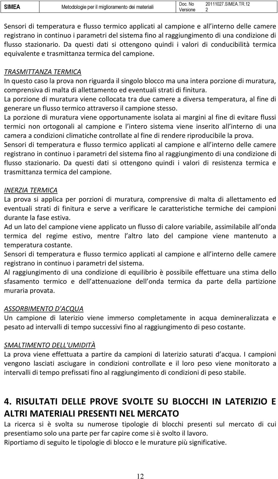 stazionario. Da questi dati si ottengono quindi i valori di conducibilità termica equivalente e trasmittanza termica del campione.