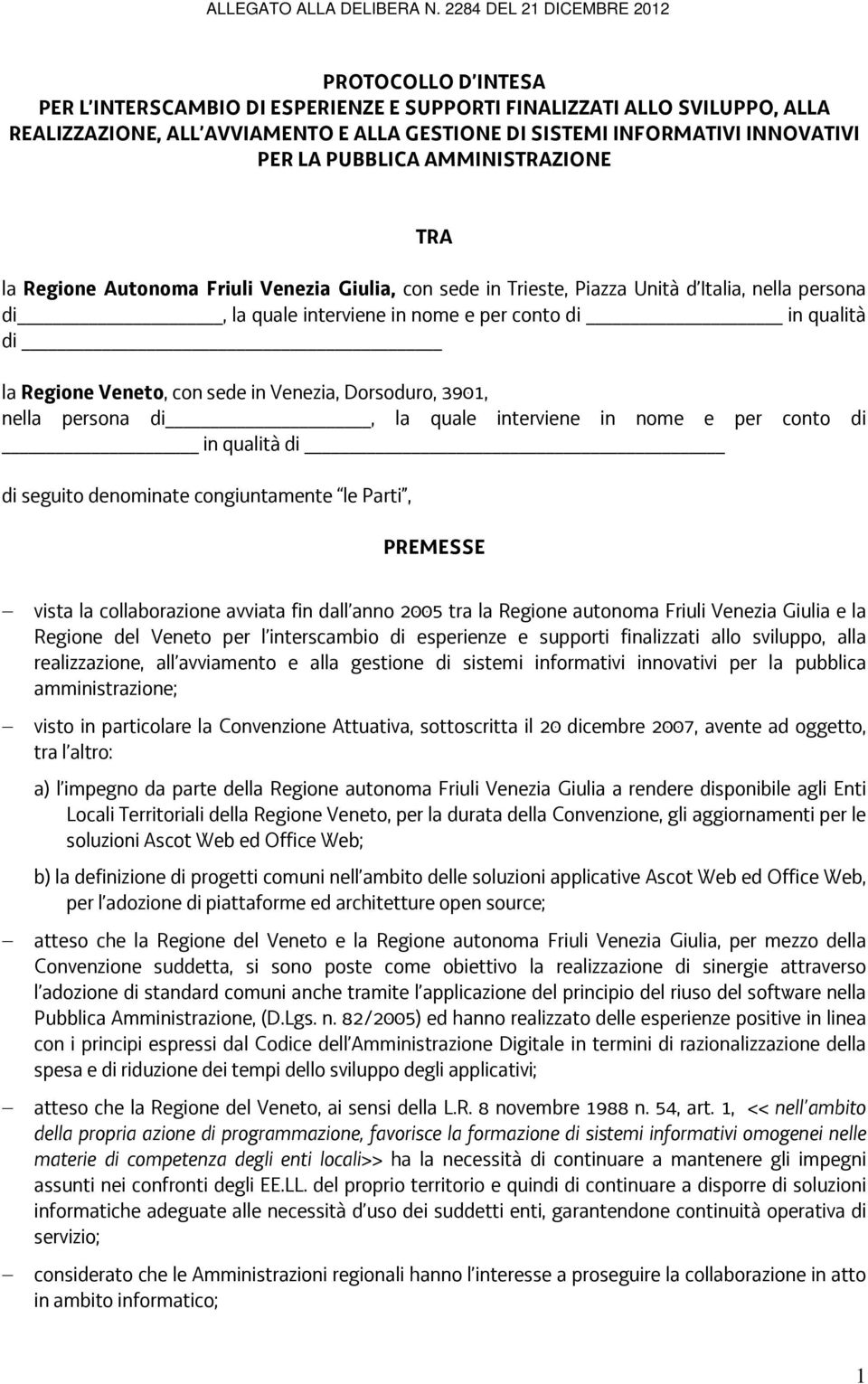 Veneto, con sede in Venezia, Dorsoduro, 3901, nella persona di, la quale interviene in nome e per conto di in qualità di di seguito denominate congiuntamente le Parti, PREMESSE vista la