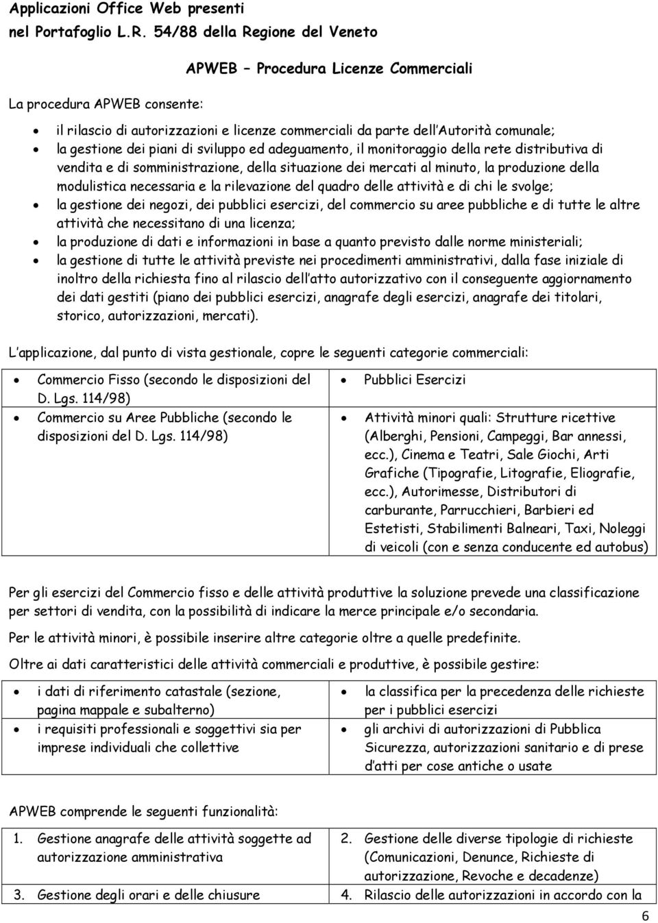 piani di sviluppo ed adeguamento, il monitoraggio della rete distributiva di vendita e di somministrazione, della situazione dei mercati al minuto, la produzione della modulistica necessaria e la