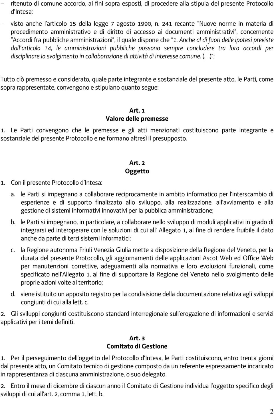 Anche al di fuori delle ipotesi previste dall articolo 14, le amministrazioni pubbliche possono sempre concludere tra loro accordi per disciplinare lo svolgimento in collaborazione di attività di