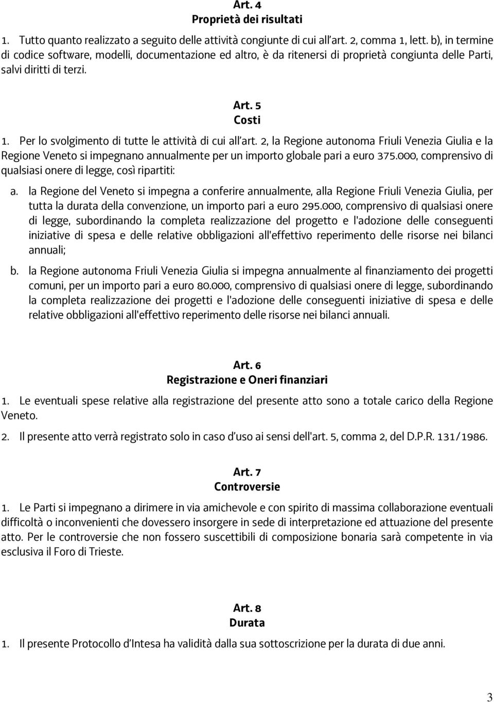 Per lo svolgimento di tutte le attività di cui all art. 2, la Regione autonoma Friuli Venezia Giulia e la Regione Veneto si impegnano annualmente per un importo globale pari a euro 375.