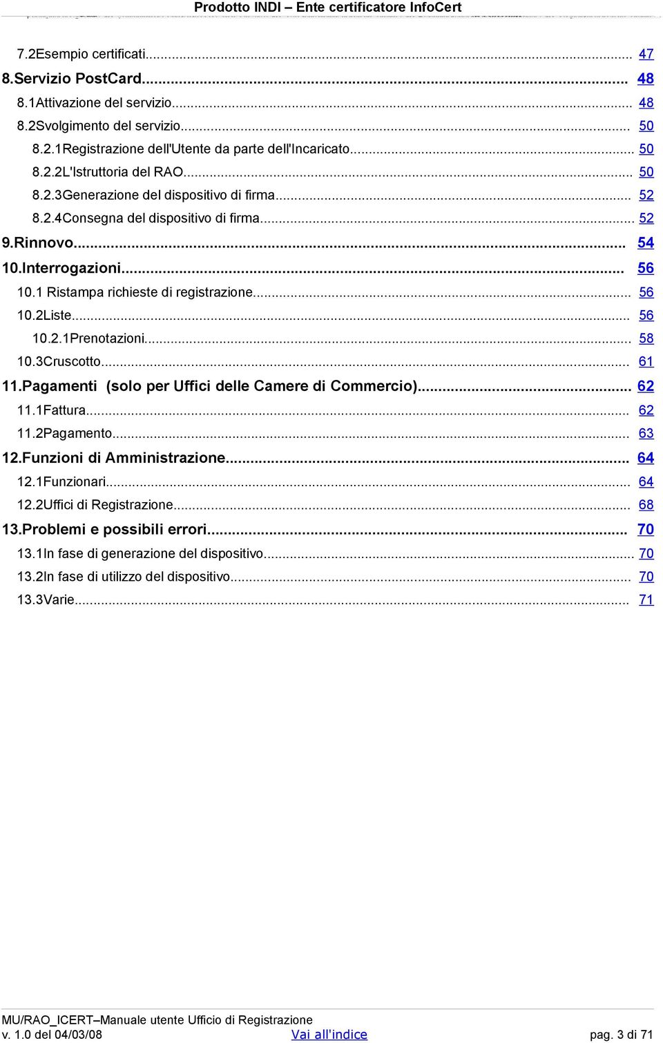 .. 56 10.2.1Prenotazioni... 58 10.3Cruscotto... 61 11.Pagamenti (solo per Uffici delle Camere di Commercio)... 62 11.1Fattura... 62 11.2Pagamento... 63 12.Funzioni di Amministrazione... 64 12.