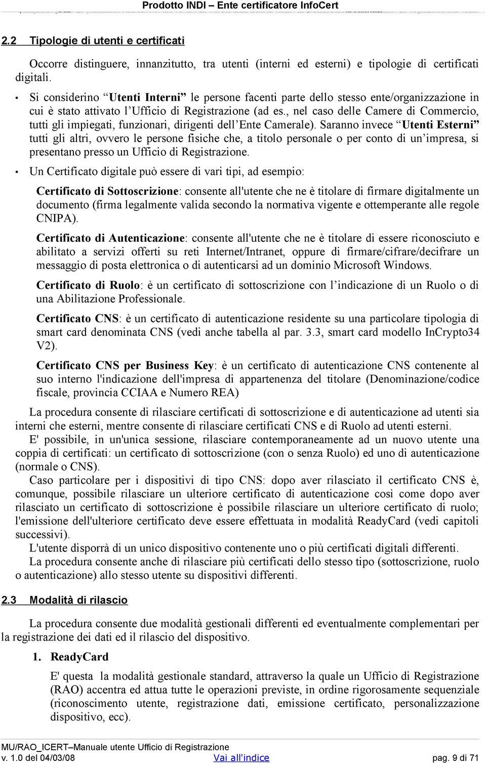 , nel caso delle Camere di Commercio, tutti gli impiegati, funzionari, dirigenti dell Ente Camerale).