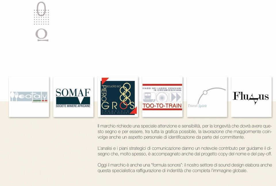 L analisi e i piani strategici di comunicazione danno un notevole contributo per guidarne il disegno che, molto spesso, è accompagnato anche dal progetto