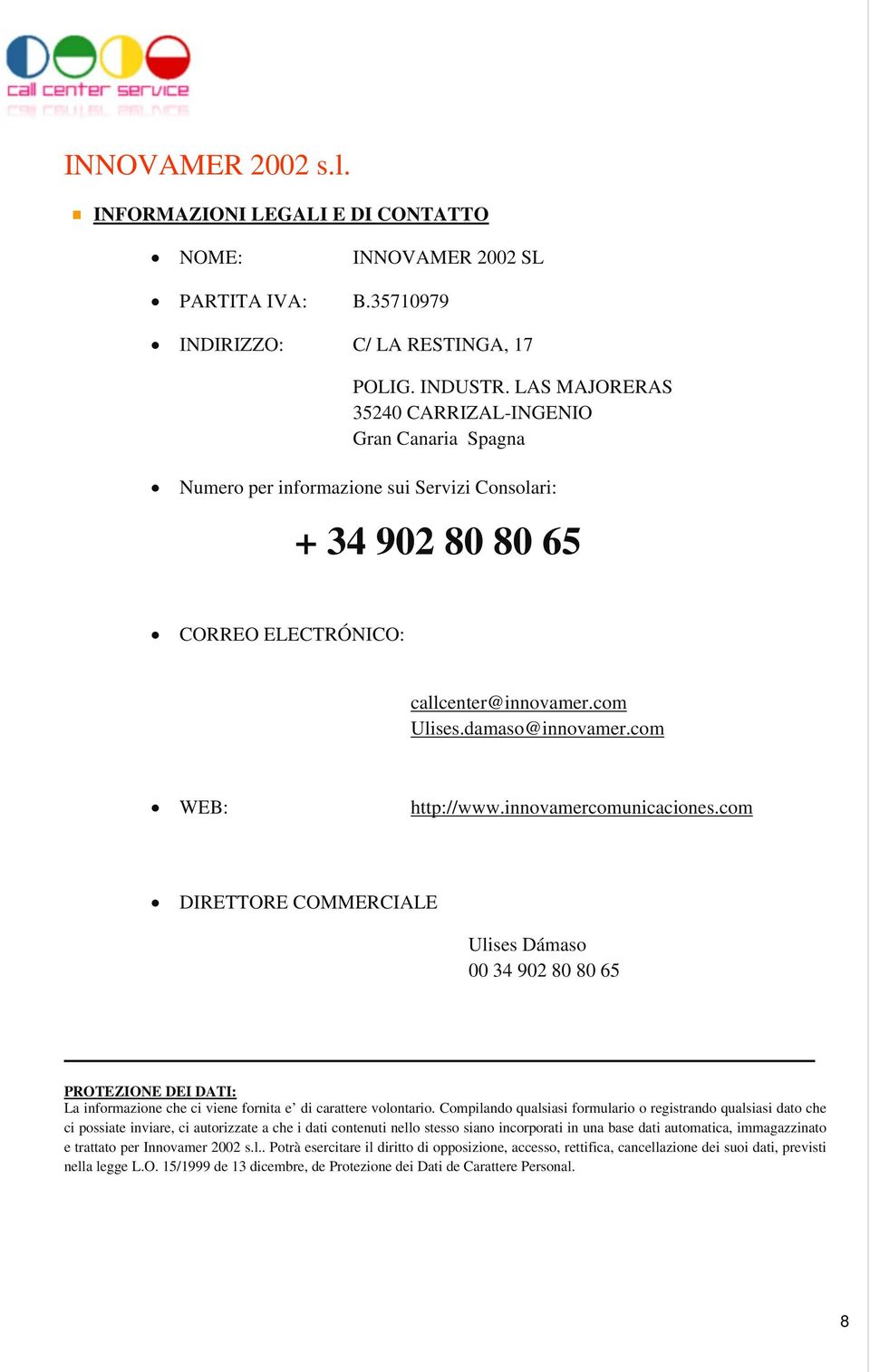 com WEB: http://www.innovamercomunicaciones.com DIRETTORE COMMERCIALE Ulises Dámaso 00 34 902 80 80 65 PROTEZIONE DEI DATI: La informazione che ci viene fornita e di carattere volontario.