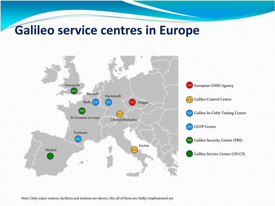Toulouse Madrid LEO GCC Fucino PRS Galileo Security Centre (PRS) Galileo Service Centre (OS/CS) Note: Only major centres,