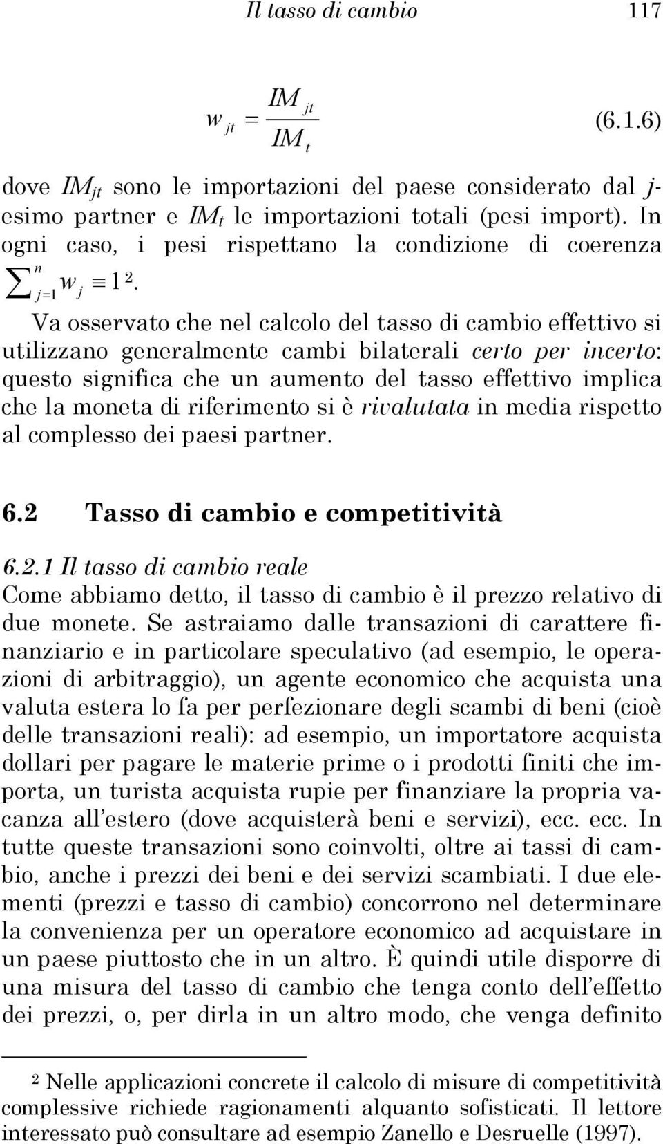 Va osservao che nel calcolo del asso di cambio effeivo si uilizzano generalmene cambi bilaerali cero per incero: queso significa che un aumeno del asso effeivo implica che la monea di riferimeno si è