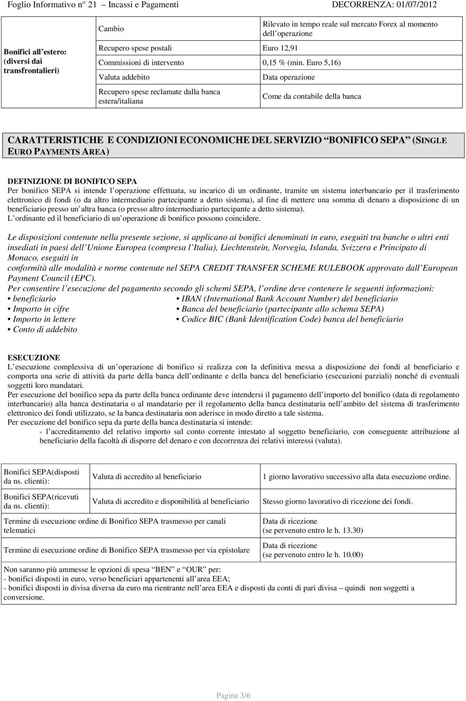 CARATTERISTICHE E CONDIZIONI ECONOMICHE DEL SERVIZIO BONIFICO SEPA (SINGLE EURO PAYMENTS AREA) DEFINIZIONE DI BONIFICO SEPA Per bonifico SEPA si intende l operazione effettuata, su incarico di un