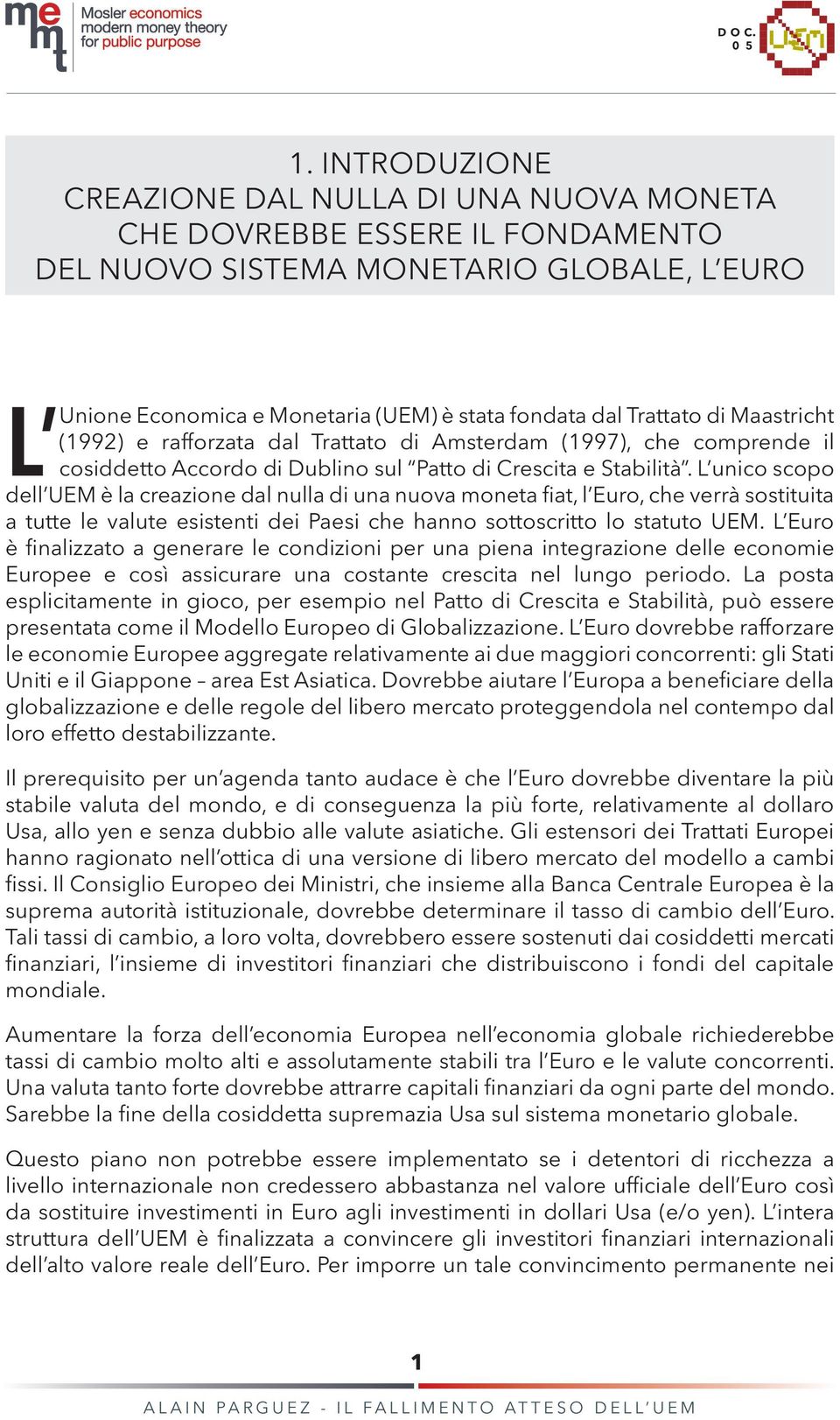 L unico scopo dell UEM è la creazione dal nulla di una nuova moneta fiat, l Euro, che verrà sostituita a tutte le valute esistenti dei Paesi che hanno sottoscritto lo statuto UEM.