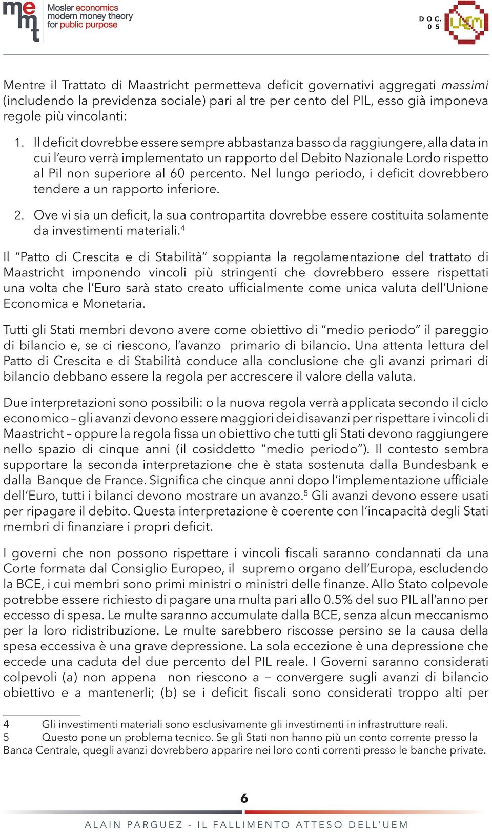 Nel lungo periodo, i deficit dovrebbero tendere a un rapporto inferiore. Ove vi sia un deficit, la sua contropartita dovrebbe essere costituita solamente da investimenti materiali.