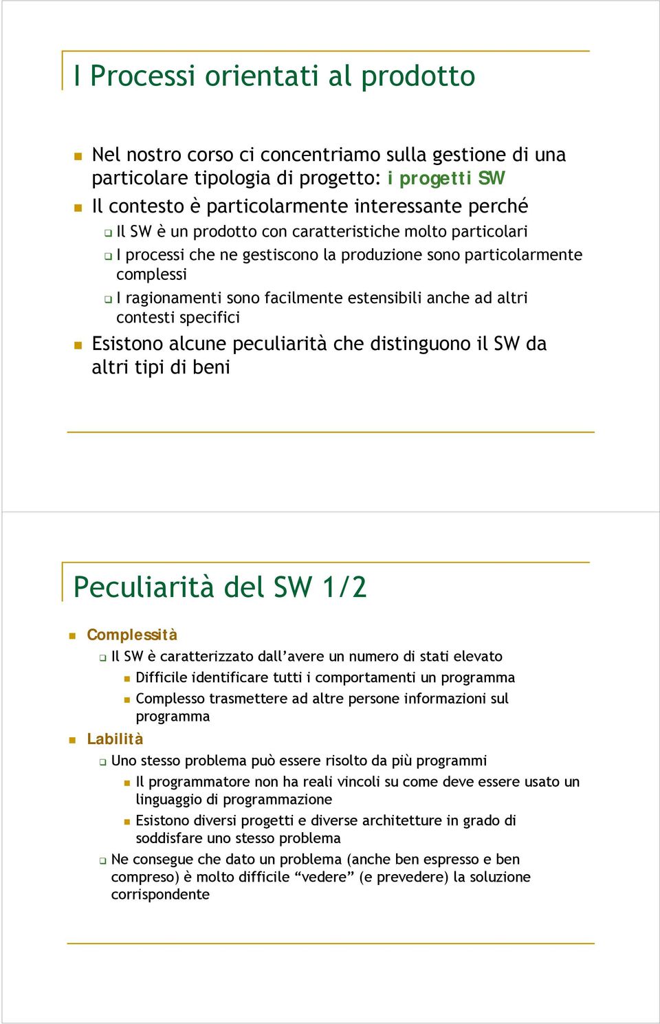 Esistono alcune peculiarità che distinguono il SW da altri tipi di beni Peculiarità del SW 1/2 Complessità Il SW è caratterizzato dall avere un numero di stati elevato Difficile il identificare tutti