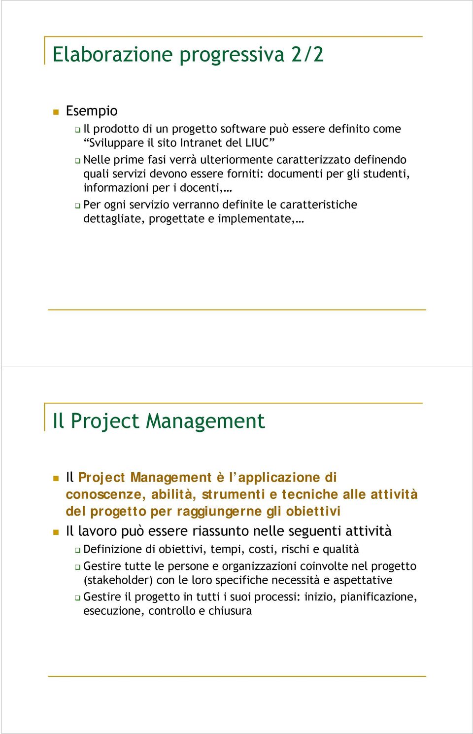 Management Il Project Management è l applicazione di conoscenze, abilità, strumenti e tecniche alle attività del progetto per raggiungerne gli obiettivi Il lavoro può essere riassunto nelle seguenti