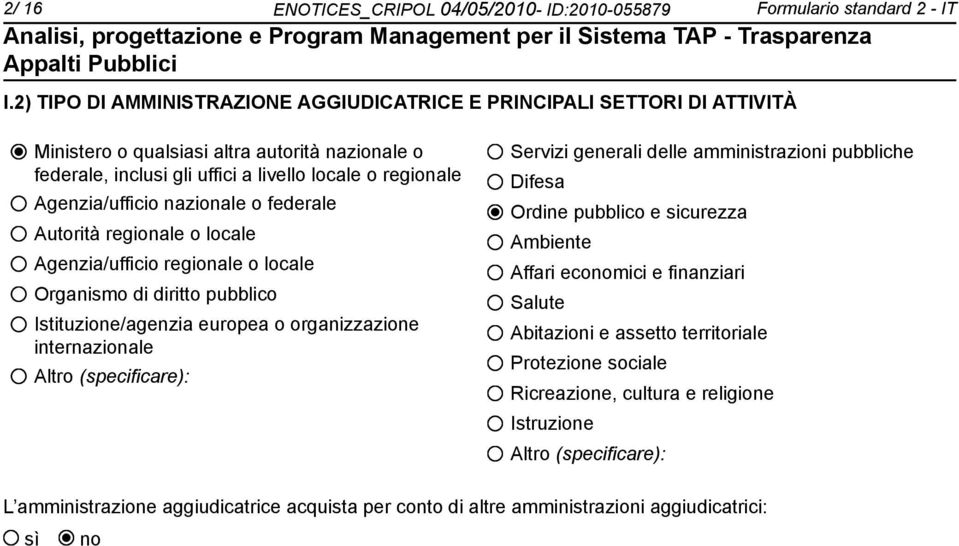 nazionale o federale Autorità regionale o locale Agenzia/ufficio regionale o locale Organismo di diritto pubblico Istituzione/agenzia europea o organizzazione internazionale Altro (specificare):