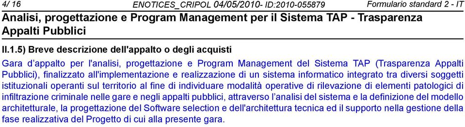 territorio al fine di individuare modalità operative di rilevazione di elementi patologici di infiltrazione criminale nelle gare e negli appalti pubblici, attraverso l analisi del sistema e la