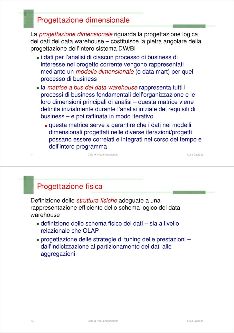 bus del data warehouse rappresenta tutti i processi di business fondamentali dell organizzazione e le loro dimensioni principali di analisi questa matrice viene definita inizialmente durante l