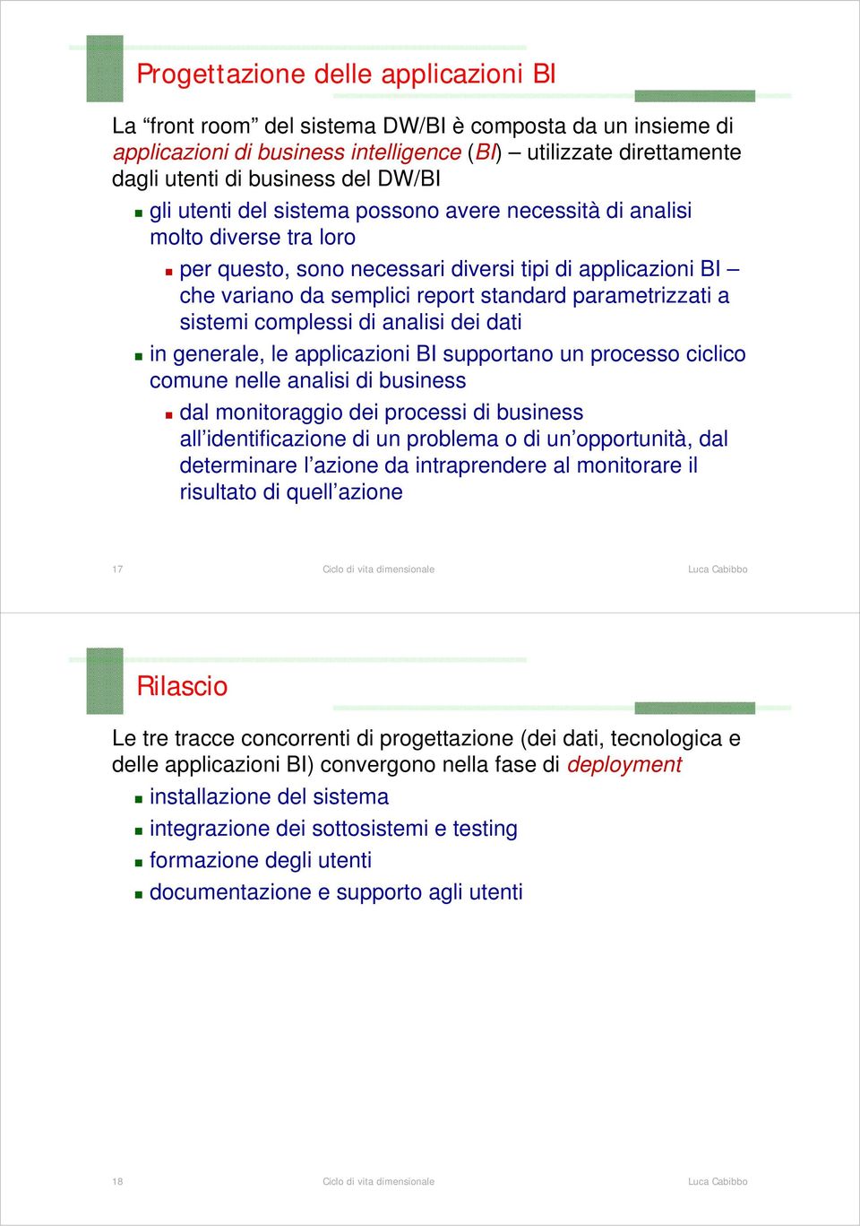 sistemi complessi di analisi dei dati in generale, le applicazioni BI supportano un processo ciclico comune nelle analisi di business dal monitoraggio dei processi di business all identificazione di