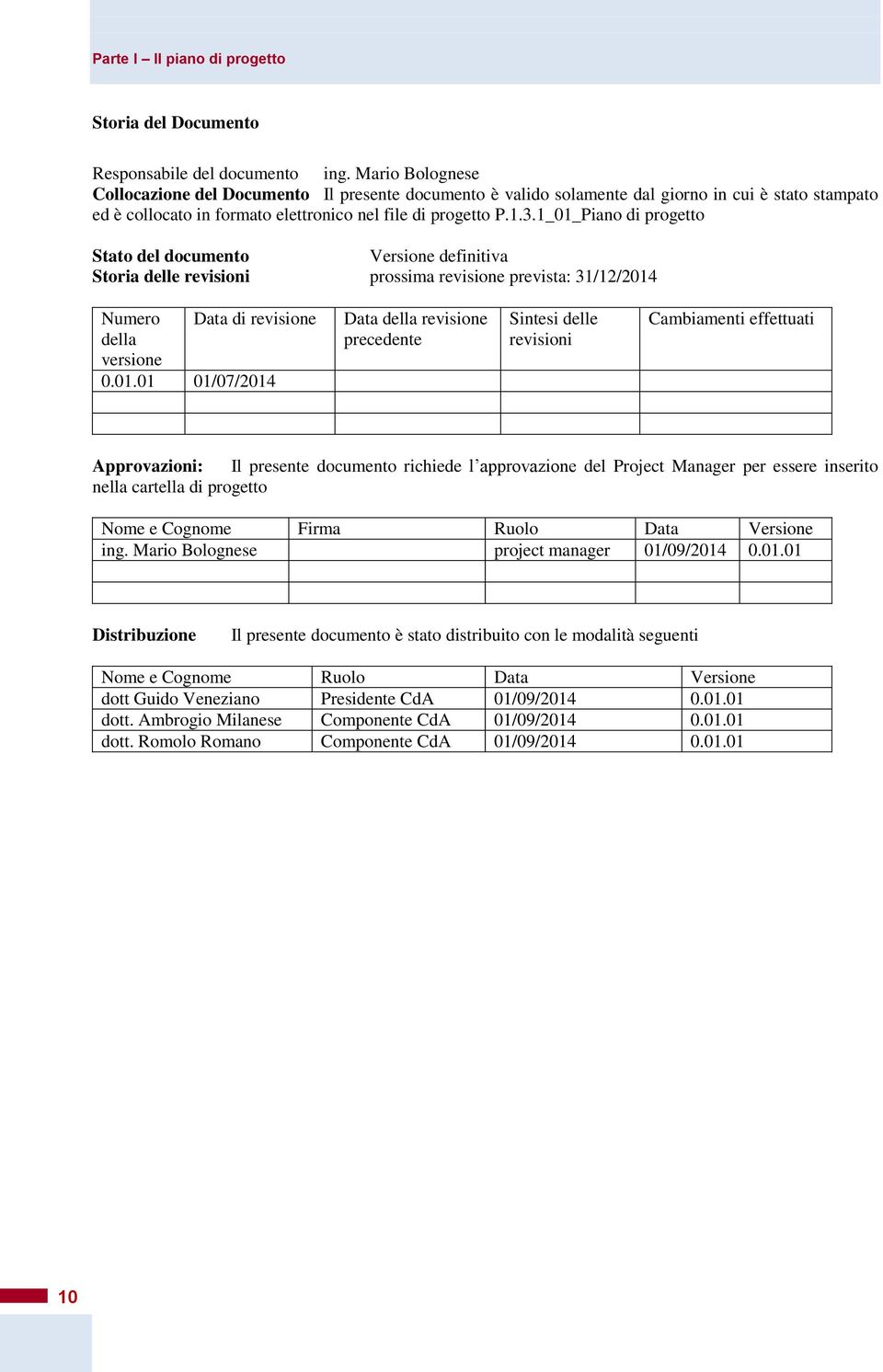 1_01_Piano di progetto Stato del documento Versione definitiva Storia delle revisioni prossima revisione prevista: 31/12/2014 Numero Data di revisione della versione 0.01.01 01/07/2014 Data della