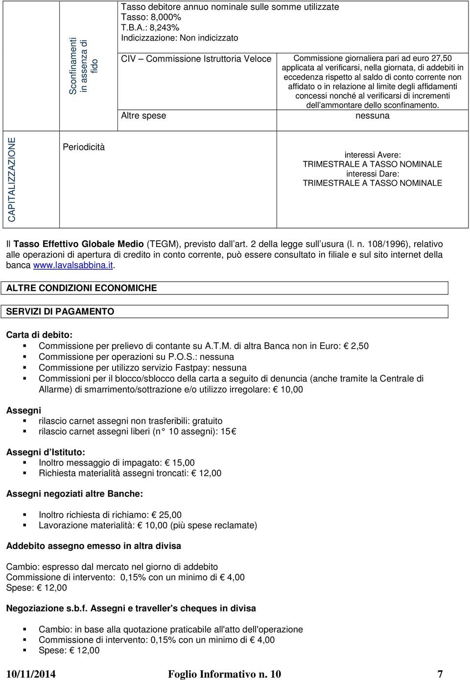 saldo di conto corrente non affidato o in relazione al limite degli affidamenti concessi nonché al verificarsi di incrementi dell ammontare dello sconfinamento.